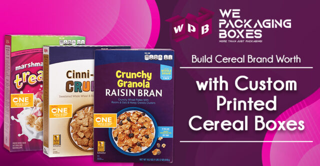 Build Cereal Brand Worth with Custom Printed Cereal Boxes