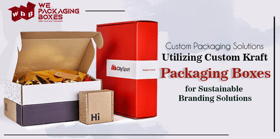 Utilizing Custom Kraft Packaging Boxes for Sustainable Branding Solutions