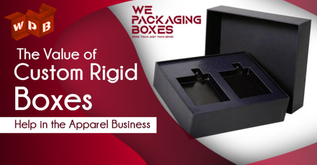 The Value of Custom Rigid Boxes Help in the Apparel Business