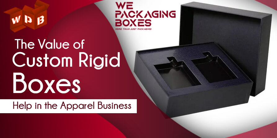 The Value of Custom Rigid Boxes Help in the Apparel Business