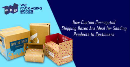How Custom Corrugated Shipping Boxes Are Ideal for Sending Products to Customers